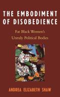 Embodiment of Disobedience di Andrea Elizabeth Shaw edito da Lexington Books
