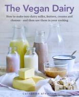 The Vegan Dairy: How to Make Your Own Non-Dairy Milks, Butters, Ice Creams and Cheeses - And Use Them in Delectable Dess di Catherine Atkinson edito da LORENZ BOOKS