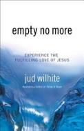 Empty No More di Jud Wilhite edito da Baker Publishing Group