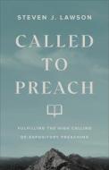 Called to Preach: Fulfilling the High Calling of Expository Preaching di Steven J. Lawson edito da BAKER BOOKS