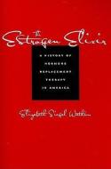 The Estrogen Elixir - A History of Hormone Replacement Therapy in America di Elizabeth Siegel Watkins edito da Johns Hopkins University Press