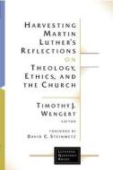 Harvesting Martin Luther's Reflections On Theology, Ethics And The Church edito da William B Eerdmans Publishing Co