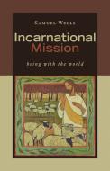 Incarnational Mission: Being with the World di Samuel Wells edito da WILLIAM B EERDMANS PUB CO