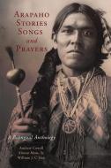 Arapaho Stories, Songs, and Prayers: A Bilingual Anthology di Andrew Cowell, Alonzo Moss, William J. C'Hair edito da ARTHUR H CLARK CO