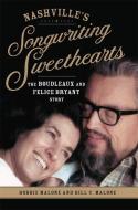 Nashville's Songwriting Sweethearts: The Boudleaux and Felice Bryant Story di Bobbie Malone, Bill C. Malone edito da UNIV OF OKLAHOMA PR