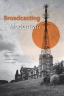 Broadcasting Modernism edito da UNIV PR OF FLORIDA