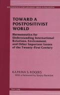 Toward a Postpositivist World di Katrina S. Rogers edito da Lang, Peter