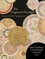 The Diagram As Paradigm - Cross-Cultural Approaches di Jeffrey F. Hamburger, David Roxburgh, Linda Safran edito da Dumbarton Oaks Research Library & Collection