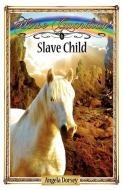 Slave Child di Angela Dorsey edito da Enchanted Pony Books