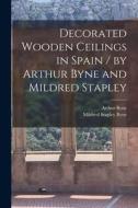 Decorated Wooden Ceilings in Spain / by Arthur Byne and Mildred Stapley di Arthur Byne, Mildred Stapley Byne edito da LIGHTNING SOURCE INC