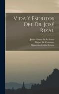 Vida Y Escritos Del Dr. José Rizal di Wenceslao Emilio Retana, Miguel De Unamuno, Javier Gómez de la Serna edito da LEGARE STREET PR