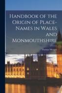 Handbook of the Origin of Place-Names in Wales and Monmouthshire di Thomas Morgan edito da LEGARE STREET PR