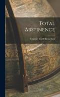 Total Abstinence di Benjamin Ward Richardson edito da LEGARE STREET PR