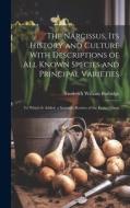 The Narcissus, Its History And Culture With Descriptions Of All Known Species And Principal Varieties di Frederick William Burbidge edito da Legare Street Press