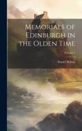 Memorials of Edinburgh in the Olden Time; Volume 1 di Daniel Wilson edito da LEGARE STREET PR