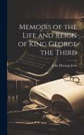 Memoirs of the Life and Reign of King George the Third di John Heneage Jesse edito da LEGARE STREET PR