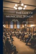 The Law of Municipal Bonds di John Forrest Dillon edito da LEGARE STREET PR