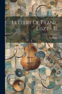 Letters Of Franz Liszt - Ii di La Mara edito da LEGARE STREET PR