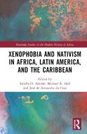 Xenophobia And Nativism In Africa, Latin America, And The Caribbean edito da Taylor & Francis Ltd