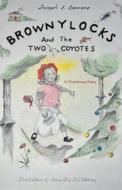 Brownylocks and the Two Coyotes (A Christmas Story) di Joseph E. Barrera edito da FriesenPress