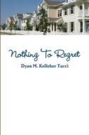 Nothing To Regret di Dyan Kelleher Tucci edito da Lulu.com