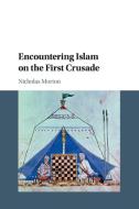 Encountering Islam on the First Crusade di Nicholas Morton edito da Cambridge University Press