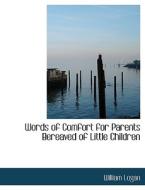 Words of Comfort for Parents Bereaved of Little Children di William Logan edito da BiblioLife