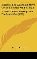Hatchie, the Guardian Slave or the Heiress of Bellevue: A Tale of the Mississippi and the South-West (1852) di Warren T. Ashton edito da Kessinger Publishing