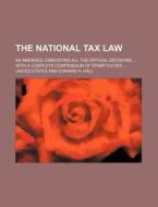 The National Tax Law; As Amended, Embodying All the Official Decisions ... with a Complete Compendium of Stamp Duties ... di United States edito da Rarebooksclub.com
