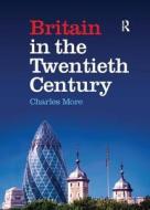 Britain In The Twentieth Century di Charles More edito da Taylor & Francis Ltd