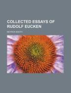Collected Essays Of Rudolf Eucken di Meyrick Booth edito da General Books Llc