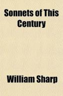 Sonnets Of This Century di William Sharp edito da Rarebooksclub.com