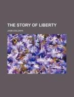 The Story Of Liberty di James Baldwin edito da General Books Llc