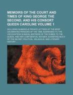 Memoirs of the Court and Times of King George the Second, and His Consort Queen Caroline Volume 1; Including Numerous Private Letters of the Most Cele di Mrs A. T. Thomson, Books Group edito da Rarebooksclub.com