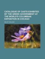 Catalogue Of Casts Exhibited By The Gree di Beloit College edito da Rarebooksclub.com