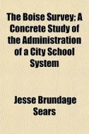 The Boise Survey; A Concrete Study Of Th di Jesse Brundage Sears edito da General Books