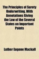 The Principles Of Surety Underwriting, With Annotations Giving The Law Of The Several States On Important Points di Luther Eugene Mackall edito da General Books Llc