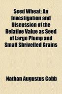 Seed Wheat; An Investigation And Discuss di Nathan Augustus Cobb edito da Rarebooksclub.com