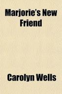 Marjorie's New Friend di Carolyn Wells edito da General Books