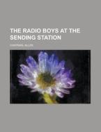 The Radio Boys At The Sending Station di Allen Chapman edito da General Books Llc