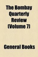 The Bombay Quarterly Review Volume 7 di General Books edito da General Books