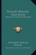 Phillips Brooks' Year Book: Selections from His Writings di Reverend Phillips Brooks edito da Kessinger Publishing