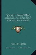 Count Rumford: A Brief Biographical Account of This Outstanding American, Born Benjamin Thompson di John Tyndall edito da Kessinger Publishing