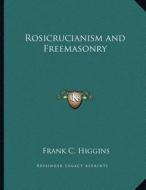 Rosicrucianism and Freemasonry di Frank C. Higgins edito da Kessinger Publishing