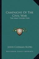 Campaigns of the Civil War: The Army Under Pope di John Codman Ropes edito da Kessinger Publishing