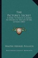 The Picture's Secret: A Story, to Which Is Added an Episode in the Life of Mr. Latimer (1883) di Walter Herries Pollock edito da Kessinger Publishing