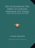 Die Entsuhnung Des Orest in Goethes Iphigenie Auf Tauris: Und Schulnachrichten (1887) di Georg Kanzow edito da Kessinger Publishing
