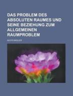 Das Problem Des Absoluten Raumes Und Seine Beziehung Zum Allgemeinen Raumproblem di Aloys Muller edito da Rarebooksclub.com