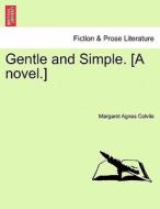 Gentle and Simple. [A novel.] Vol. I. di Margaret Agnes Colvile edito da British Library, Historical Print Editions