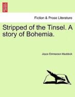 Stripped of the Tinsel. A story of Bohemia. di Joyce Emmerson Muddock edito da British Library, Historical Print Editions